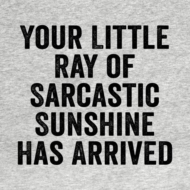 Sarcastic, Your Little Ray of Sarcastic Sunshine Has Arrived Black by GuuuExperience